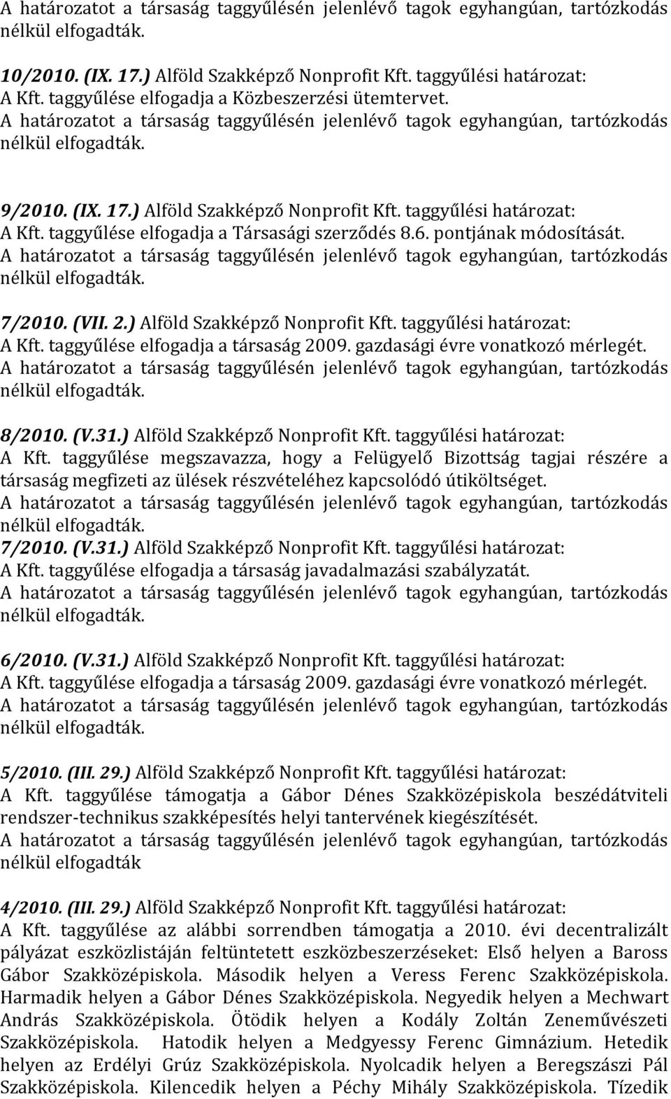 ) Alföld Szakképző Nonprofit Kft. A Kft. taggyűlése megszavazza, hogy a Felügyelő Bizottság tagjai részére a társaság megfizeti az ülések részvételéhez kapcsolódó útiköltséget. 7/2010. (V.31.