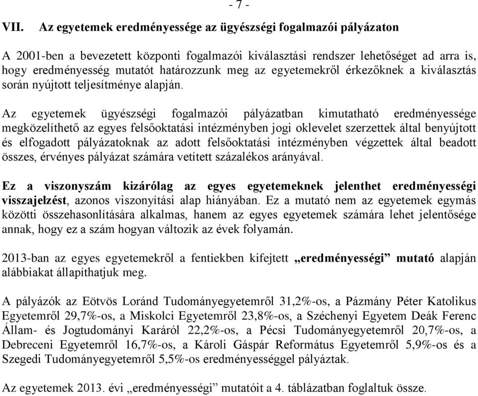 Az egyetemek ügyészségi fogalmazói pályázatban kimutatható eredményessége megközelíthető az egyes felsőoktatási intézményben jogi oklevelet szerzettek által benyújtott és elfogadott pályázatoknak az