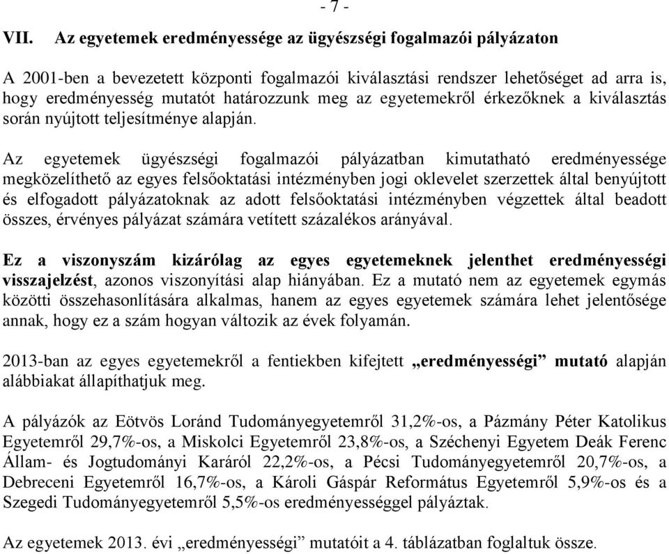 Az egyetemek ügyészségi fogalmazói pályázatban kimutatható eredményessége megközelíthető az egyes felsőoktatási intézményben jogi oklevelet szerzettek által benyújtott és elfogadott pályázatoknak az