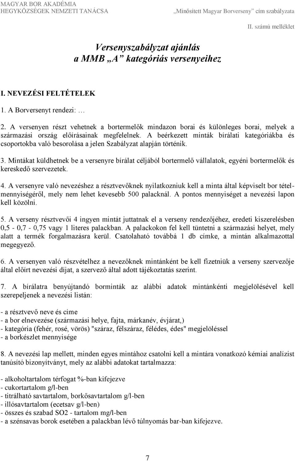 A beérkezett minták bírálati kategóriákba és csoportokba való besorolása a jelen Szabályzat alapján történik. 3.