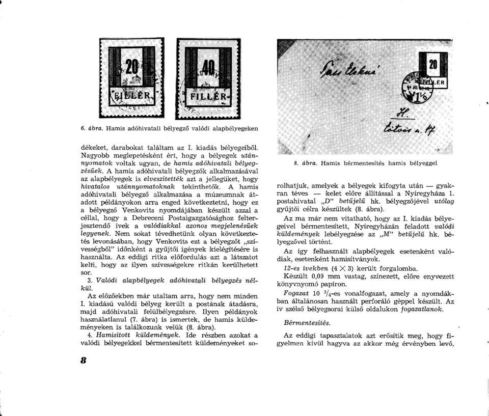 A hamis adóhivatali bélyegzők alkalmazásával az alapbélyegek is elveszítették azt a jellegüket, hogy hivatalos utánnyomatoknak tekinthetők.