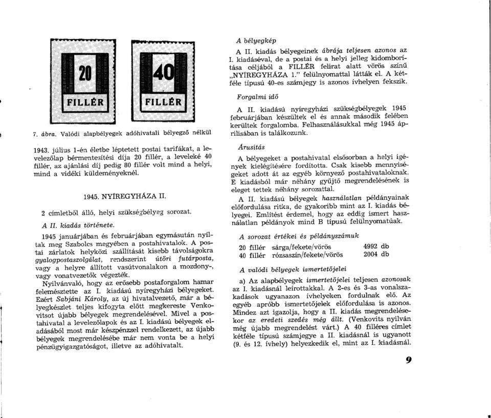 NYÍREGYHÁZA II. 2 címletből álló, helyi szükségbélyeg sorozat. A II. kiadás története. 1945 januárjában és februárjában egymásután nyíltak meg Szabolcs megyében a postahivatalők.
