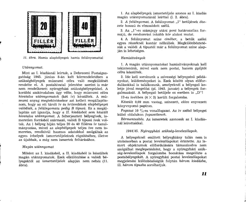 Megkülönböztetésük a valódi A típustól már a felülnyomat színe alapján is lehetséges. 11. ábra. Hamis alapbélyegek hamis felülnyomattal Utánnyomat. Mint az I.