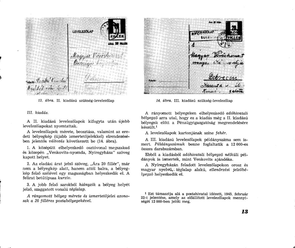 A levelezőlapok mérete, beosztása, valamint az eredeti bélyegkép (újaíbb ismertetőjelékkel) elrendezésében jelentős változás következett be (14. ábra). 1.