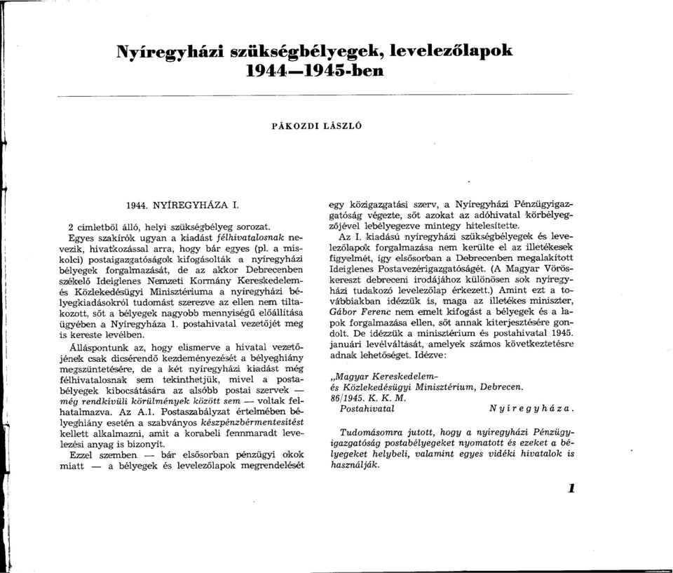 a miskolci) postaigazgatóságok kifogásolták a nyíregyházi bélyegek forgalmazását, de az akkor Debrecenben székelő Ideiglenes Nemzeti Kormány Kereskedelemés Közlekedésügyi Minisztériuma a nyíregyházi