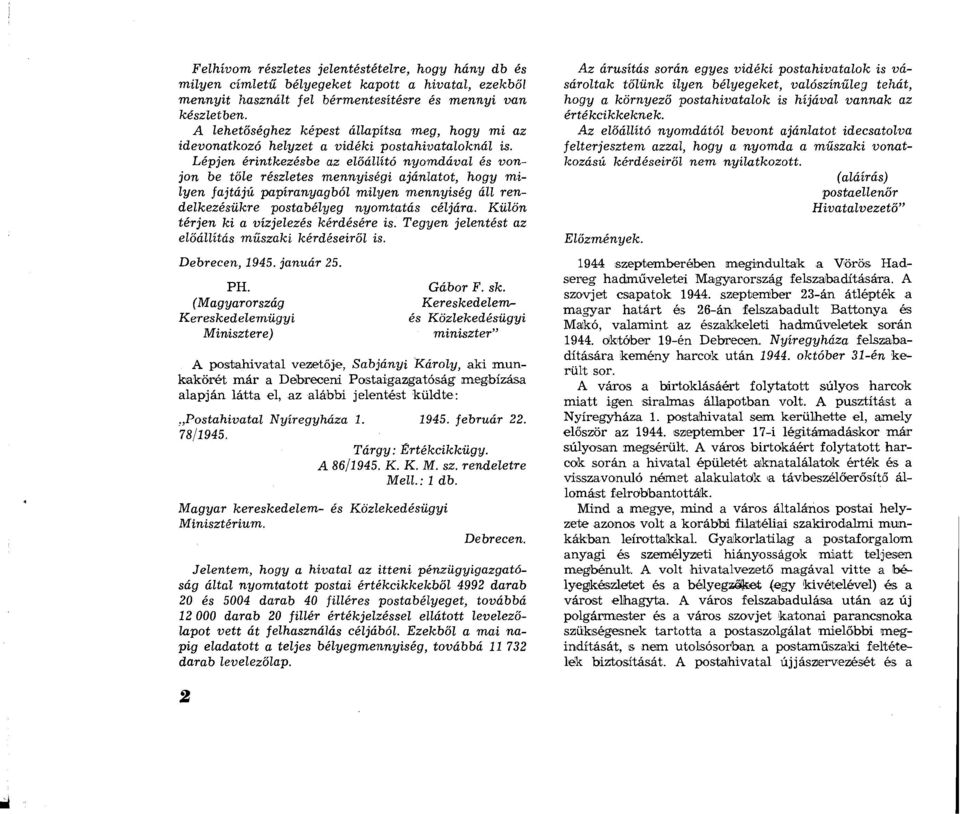 Lépjen érintkezésbe az előállító nyomdával és vonjon be tőle részletes mennyiségi ajánlatot, hogy milyen fajtájú papíranyagból milyen mennyiség áll rendelkezésükre postabélyeg nyomtatás céljára.