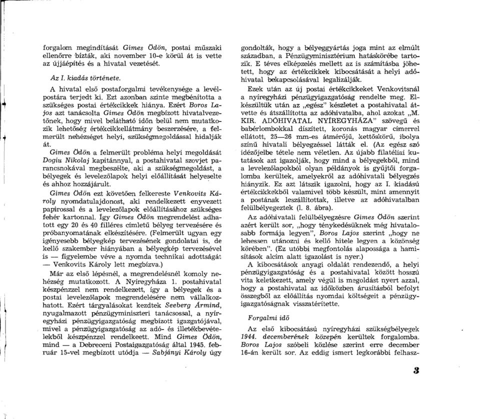 Ezért Boros Lajos azt tanácsolta Gimes Ödön megbízott hivatalvezetőnek, hogy mivel belátható időn belül nem mutatkozik lehetőség értékcikkellátmány beszerzésére, a felmerült nehézséget helyi,