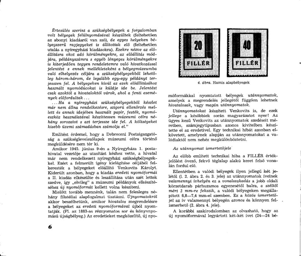 Ezekre nézve az előállításra okot adó körülményekre, az előállítás módjára, példányszámra s egyéb lényeges körülményekre is kiterjedően tegyen rendéletemre váló hivatkozással jelentést s ennek