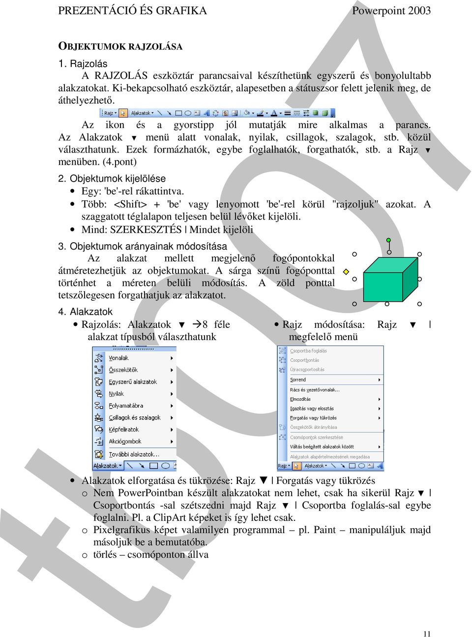 Az Alakzatok menü alatt vonalak, nyilak, csillagok, szalagok, stb. közül választhatunk. Ezek formázhatók, egybe foglalhatók, forgathatók, stb. a Rajz menüben. (4.pont) 2.