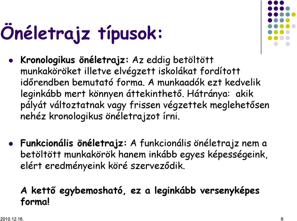 Hátránya: akik pályát változtatnak vagy frissen végzettek meglehetősen nehéz kronologikus önéletrajzot írni.