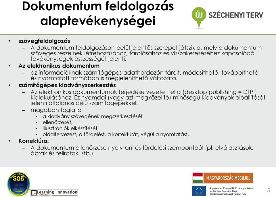 Az elektronikus dokumentum az információknak számítógépes adathordozón tárolt, módosítható, továbbítható és nyomtatott formában is megjeleníthető változata.