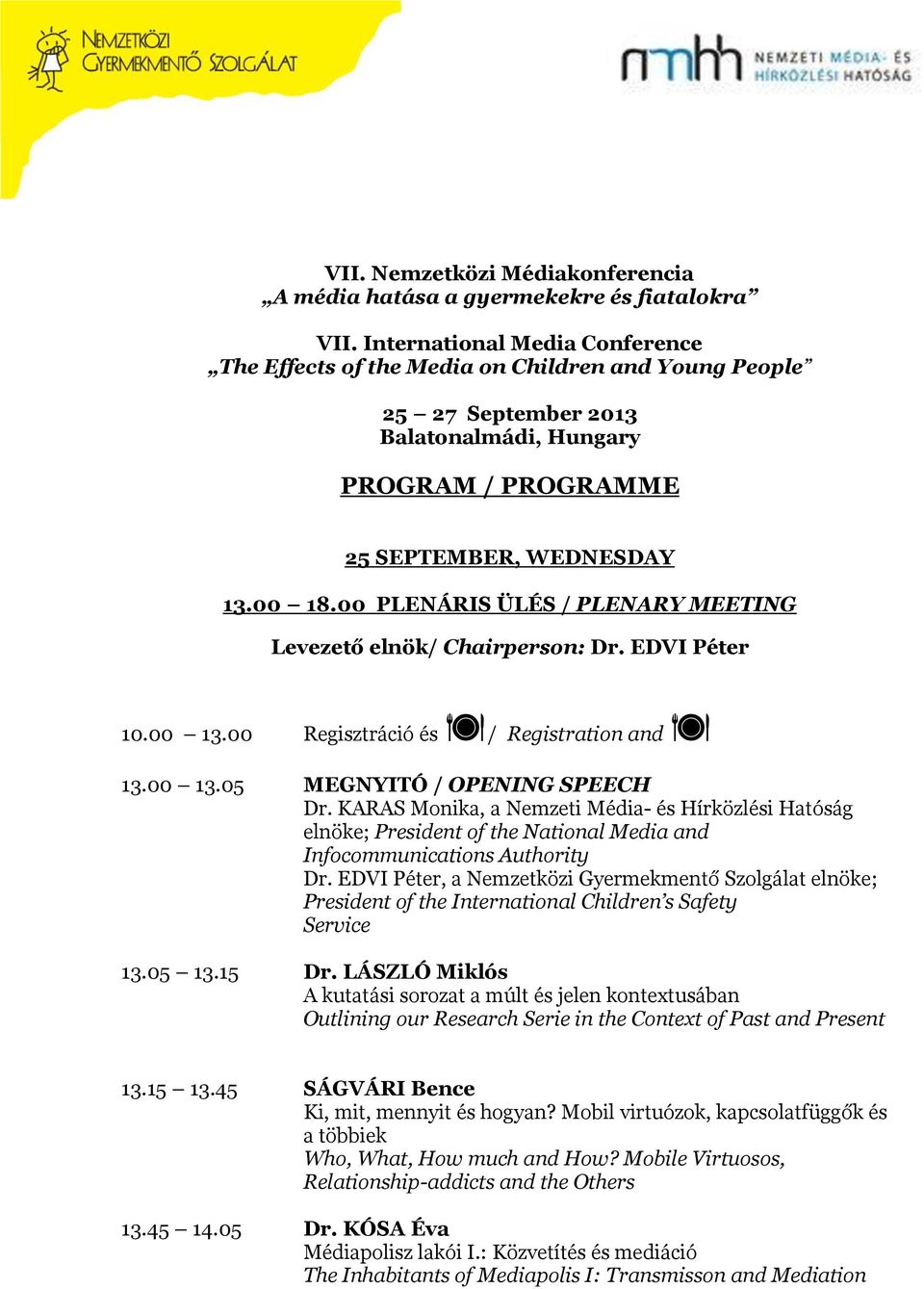 00 PLENÁRIS ÜLÉS / PLENARY MEETING Levezető elnök/ Chairperson: Dr. EDVI Péter 10.00 13.00 Regisztráció és / Registration and 13.00 13.05 MEGNYITÓ / OPENING SPEECH Dr.