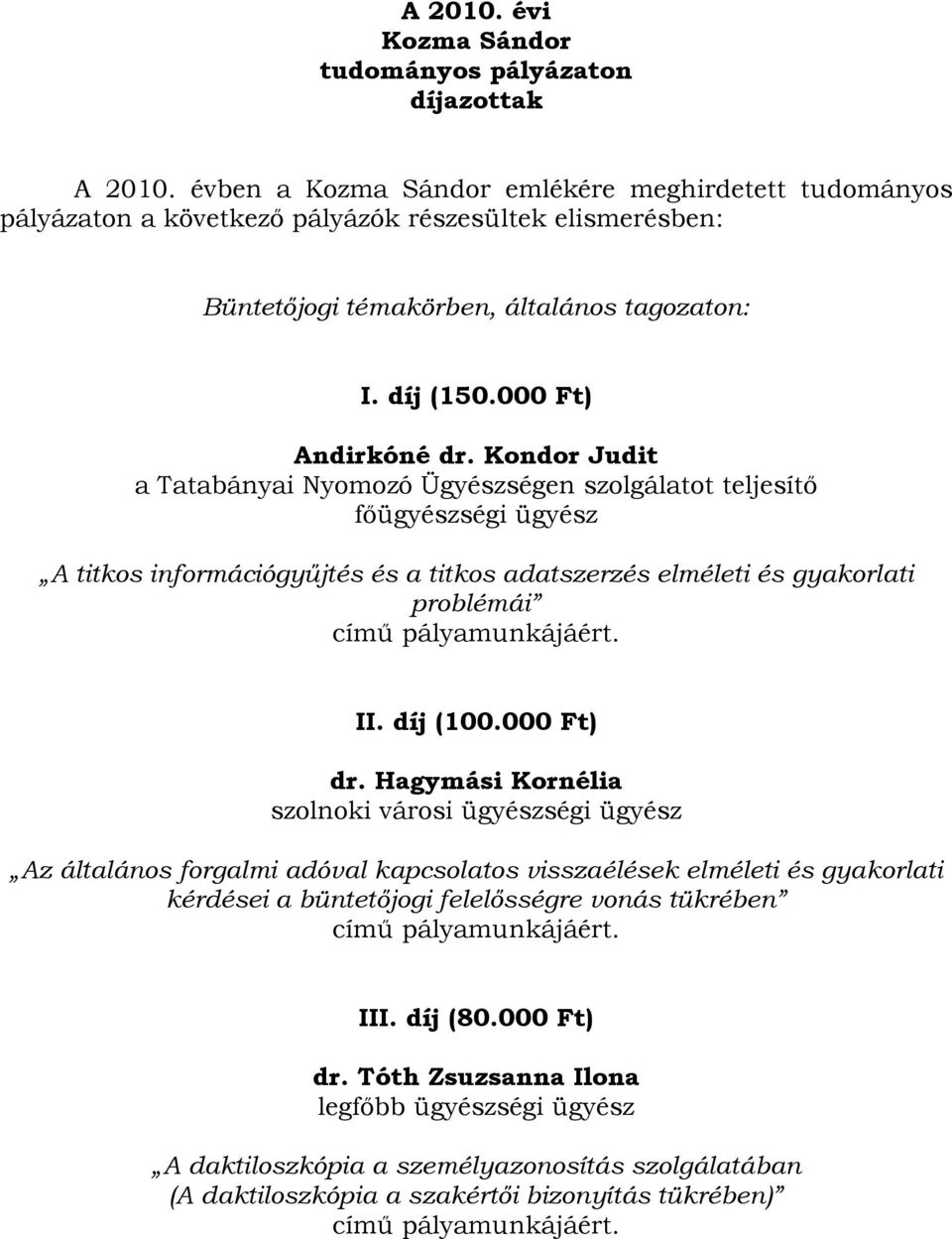 Kondor Judit a Tatabányai Nyomozó Ügyészségen szolgálatot teljesítő főügyészségi ügyész A titkos információgyűjtés és a titkos adatszerzés elméleti és gyakorlati problémái dr.