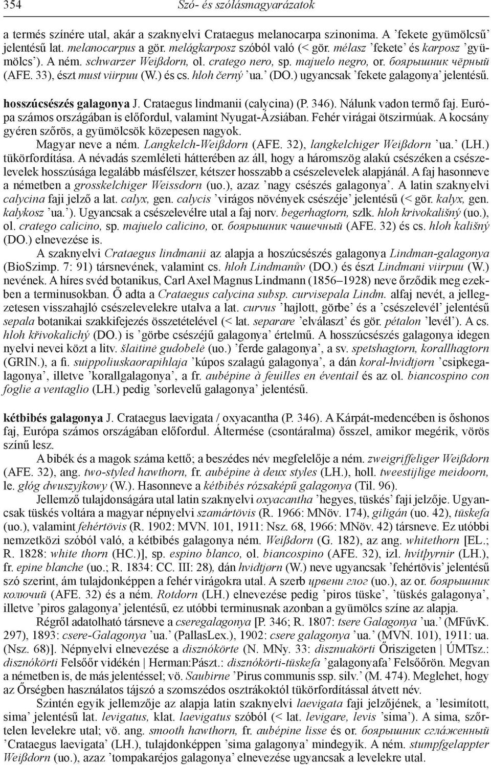 ) ugyancsak fekete galagonya jelentésű. hosszúcsészés galagonya J. Crataegus lindmanii (calycina) (P. 346). Nálunk vadon termő faj. Európa számos országában is előfordul, valamint Nyugat-Ázsiában.