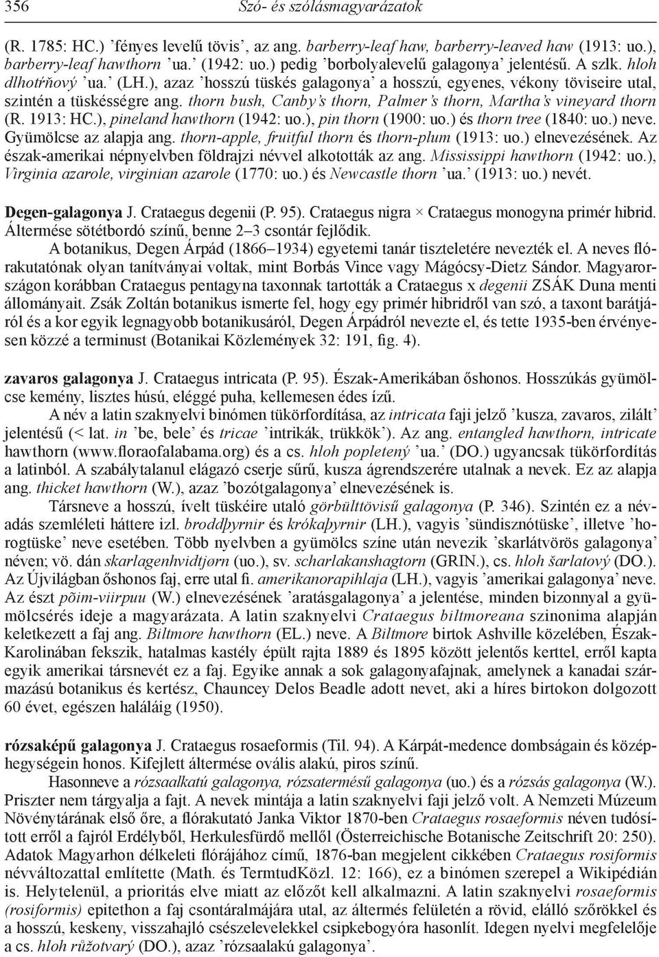 thorn bush, Canby s thorn, Palmer s thorn, Martha s vineyard thorn (R. 1913: HC.), pineland hawthorn (1942: uo.), pin thorn (1900: uo.) és thorn tree (1840: uo.) neve. Gyümölcse az alapja ang.