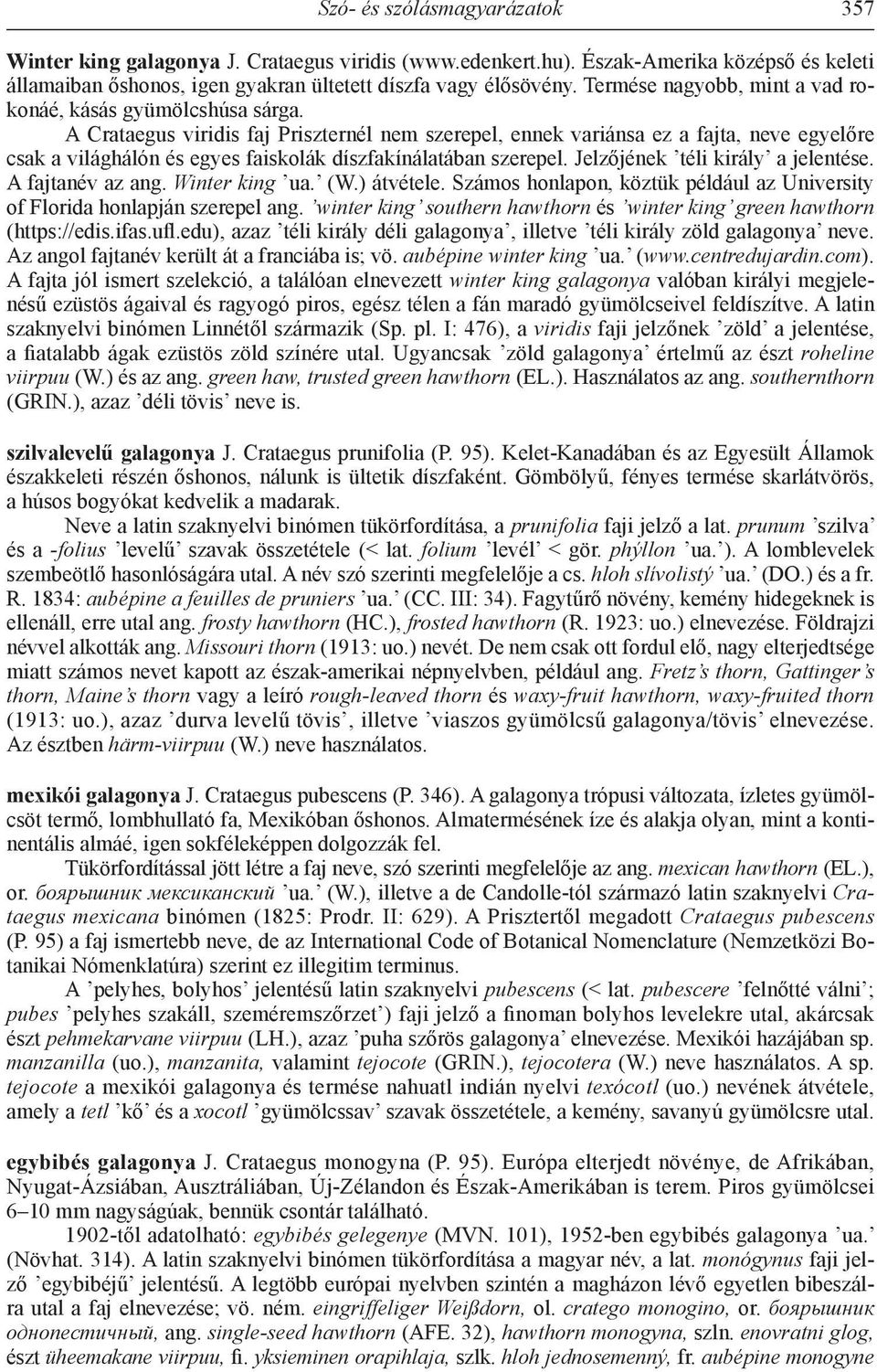 A Crataegus viridis faj Priszternél nem szerepel, ennek variánsa ez a fajta, neve egyelőre csak a világhálón és egyes faiskolák díszfakínálatában szerepel. Jelzőjének téli király a jelentése.