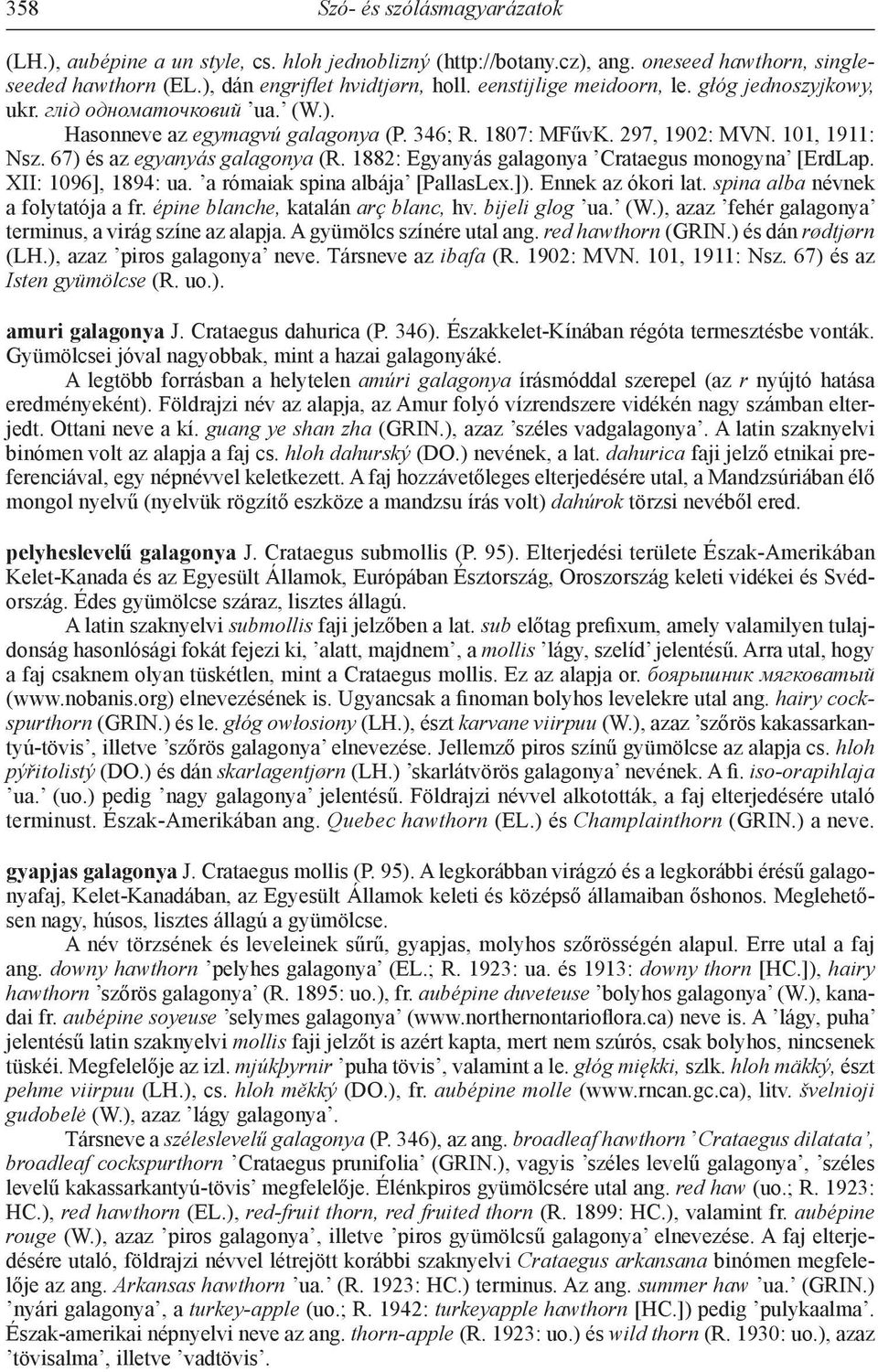 67) és az egyanyás galagonya (R. 1882: Egyanyás galagonya Crataegus monogyna [ErdLap. XII: 1096], 1894: ua. a rómaiak spina albája [PallasLex.]). Ennek az ókori lat.