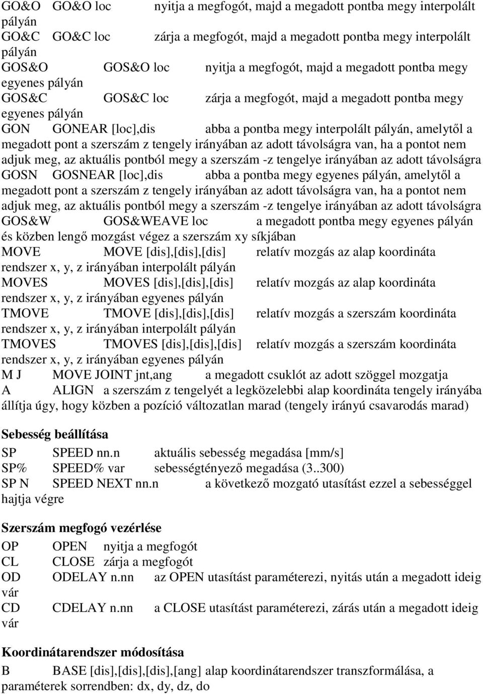 a szerszám z tengely irányában az adott távolságra van, ha a pontot nem adjuk meg, az aktuális pontból megy a szerszám -z tengelye irányában az adott távolságra GOSN GOSNEAR [loc],dis abba a pontba