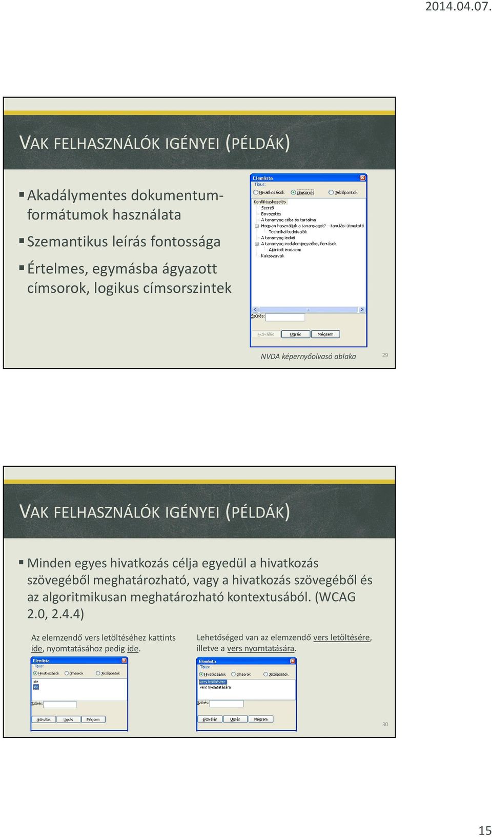 hivatkozás szövegéből meghatározható, vagy a hivatkozás szövegéből és az algoritmikusan meghatározható kontextusából. (WCAG 2.0, 2.4.