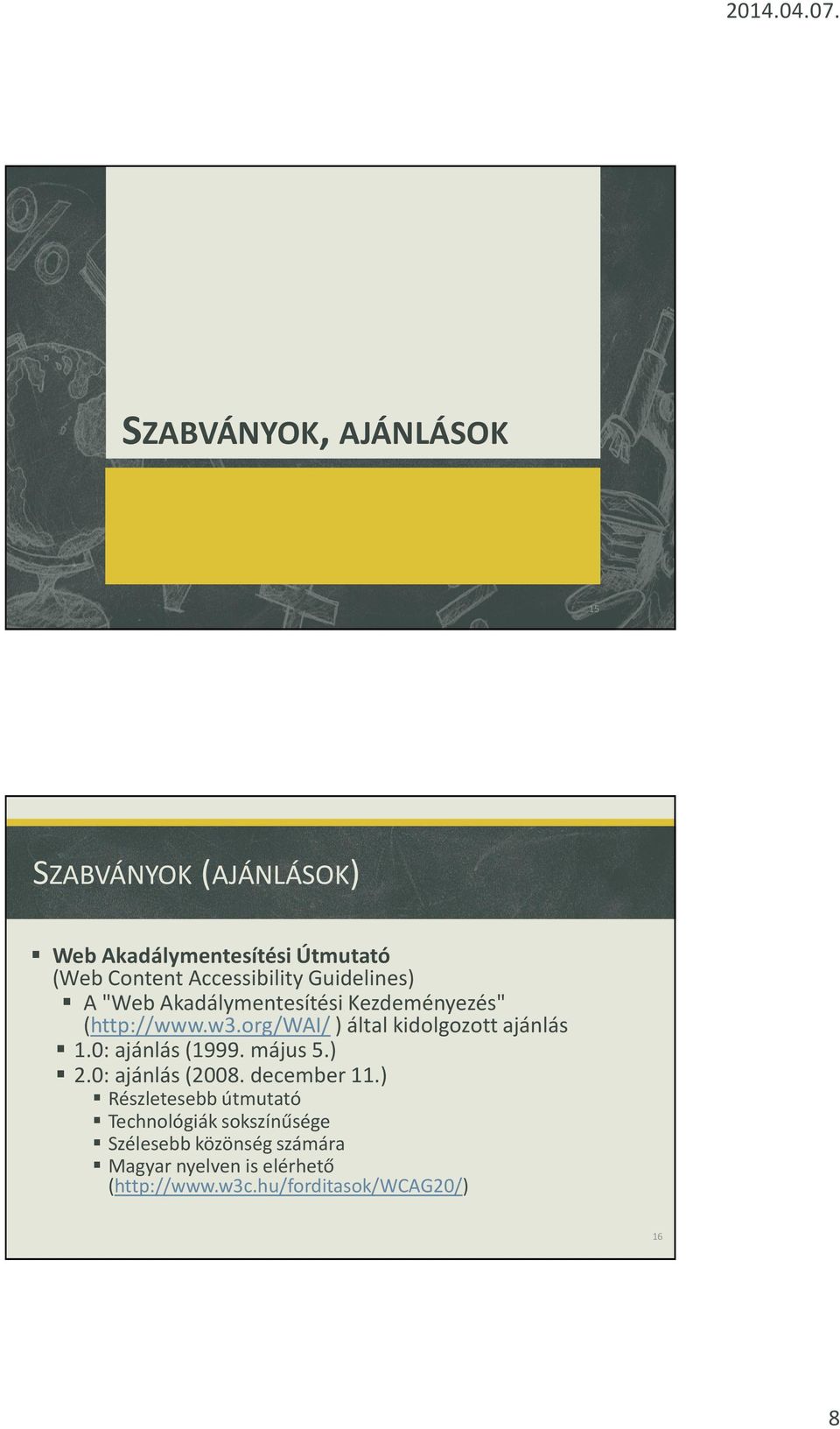 org/wai/) által kidolgozott ajánlás 1.0: ajánlás(1999. május 5.) 2.0: ajánlás(2008. december 11.