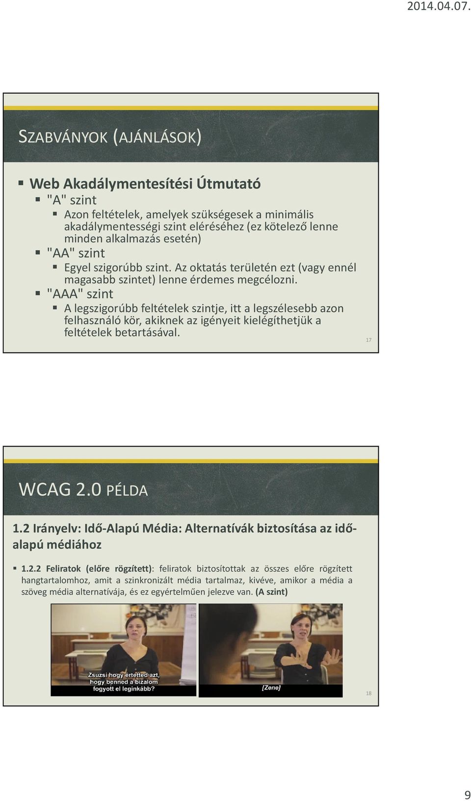 "AAA" szint A legszigorúbb feltételek szintje, itt a legszélesebb azon felhasználó kör, akiknek az igényeit kielégíthetjük a feltételek betartásával. 17 WCAG 2.0 PÉLDA 1.