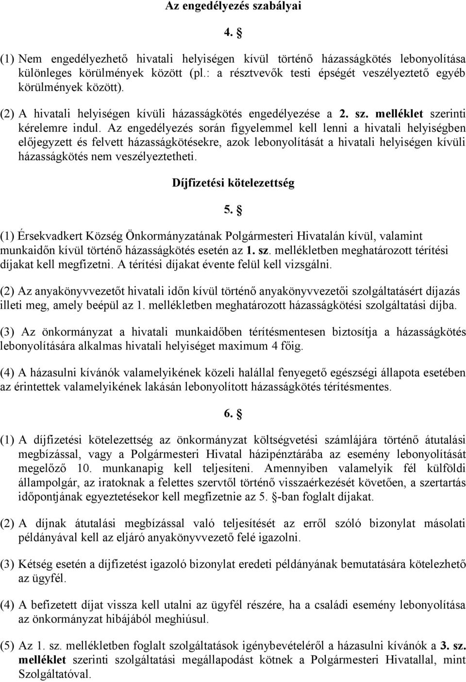 Az engedélyezés során figyelemmel kell lenni a hivatali helyiségben előjegyzett és felvett házasságkötésekre, azok lebonyolítását a hivatali helyiségen kívüli házasságkötés nem veszélyeztetheti.