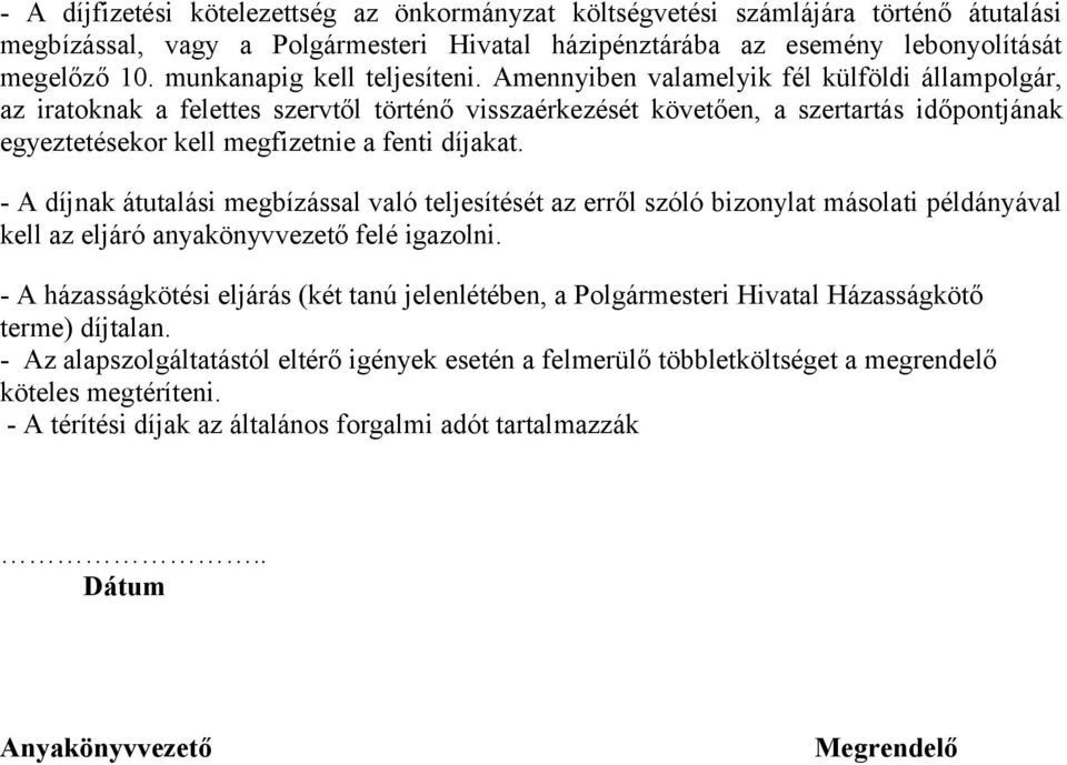 Amennyiben valamelyik fél külföldi állampolgár, az iratoknak a felettes szervtől történő visszaérkezését követően, a szertartás időpontjának egyeztetésekor kell megfizetnie a fenti díjakat.