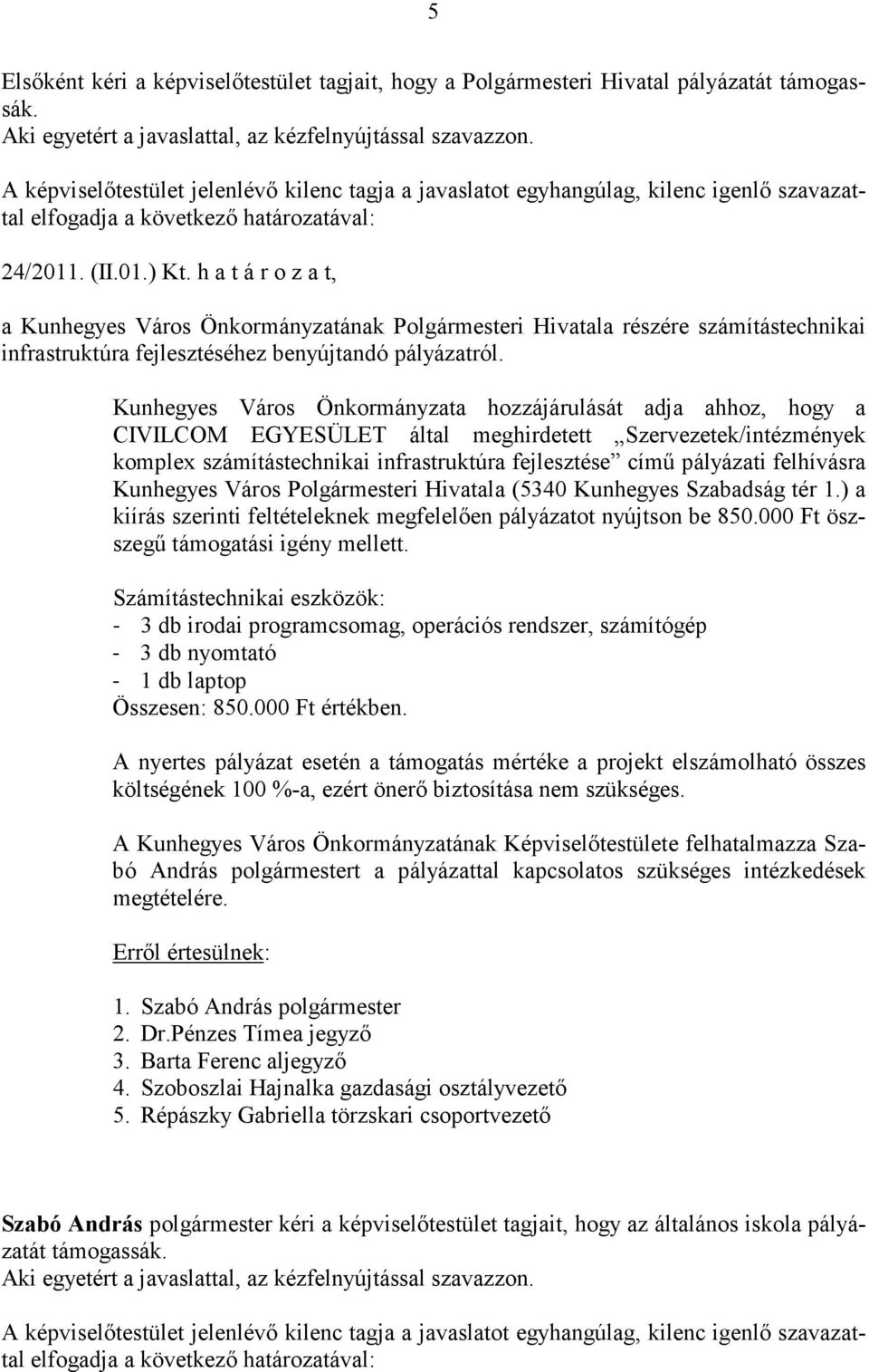 Kunhegyes Város Önkormányzata hozzájárulását adja ahhoz, hogy a CIVILCOM EGYESÜLET által meghirdetett Szervezetek/intézmények komplex számítástechnikai infrastruktúra fejlesztése című pályázati