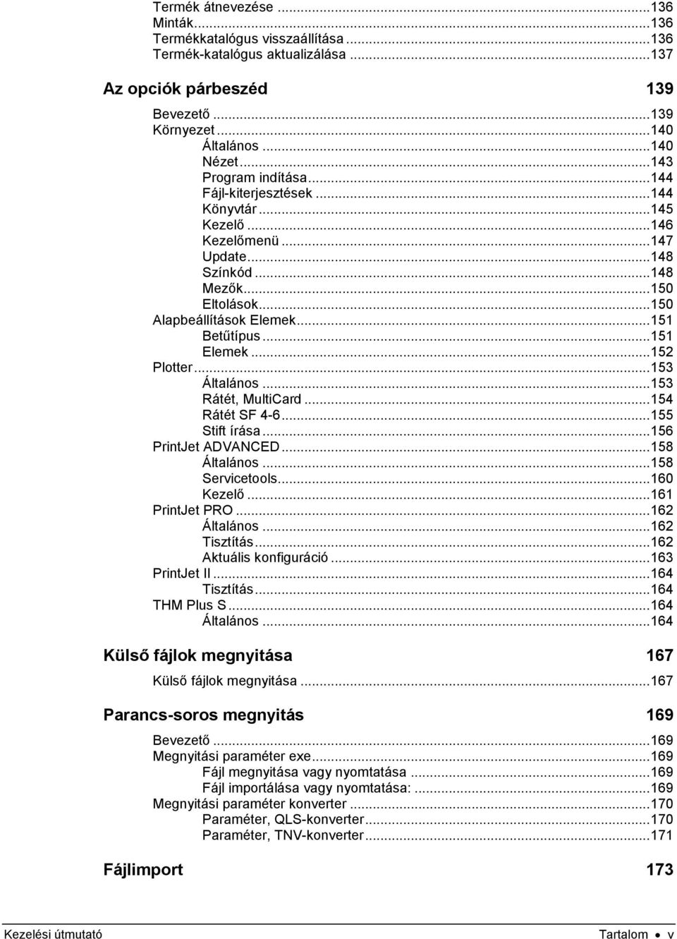 .. 151 Betűtípus... 151 Elemek... 152 Plotter... 153 Általános... 153 Rátét, MultiCard... 154 Rátét SF 4-6... 155 Stift írása... 156 PrintJet ADVANCED... 158 Általános... 158 Servicetools... 160 Kezelő.