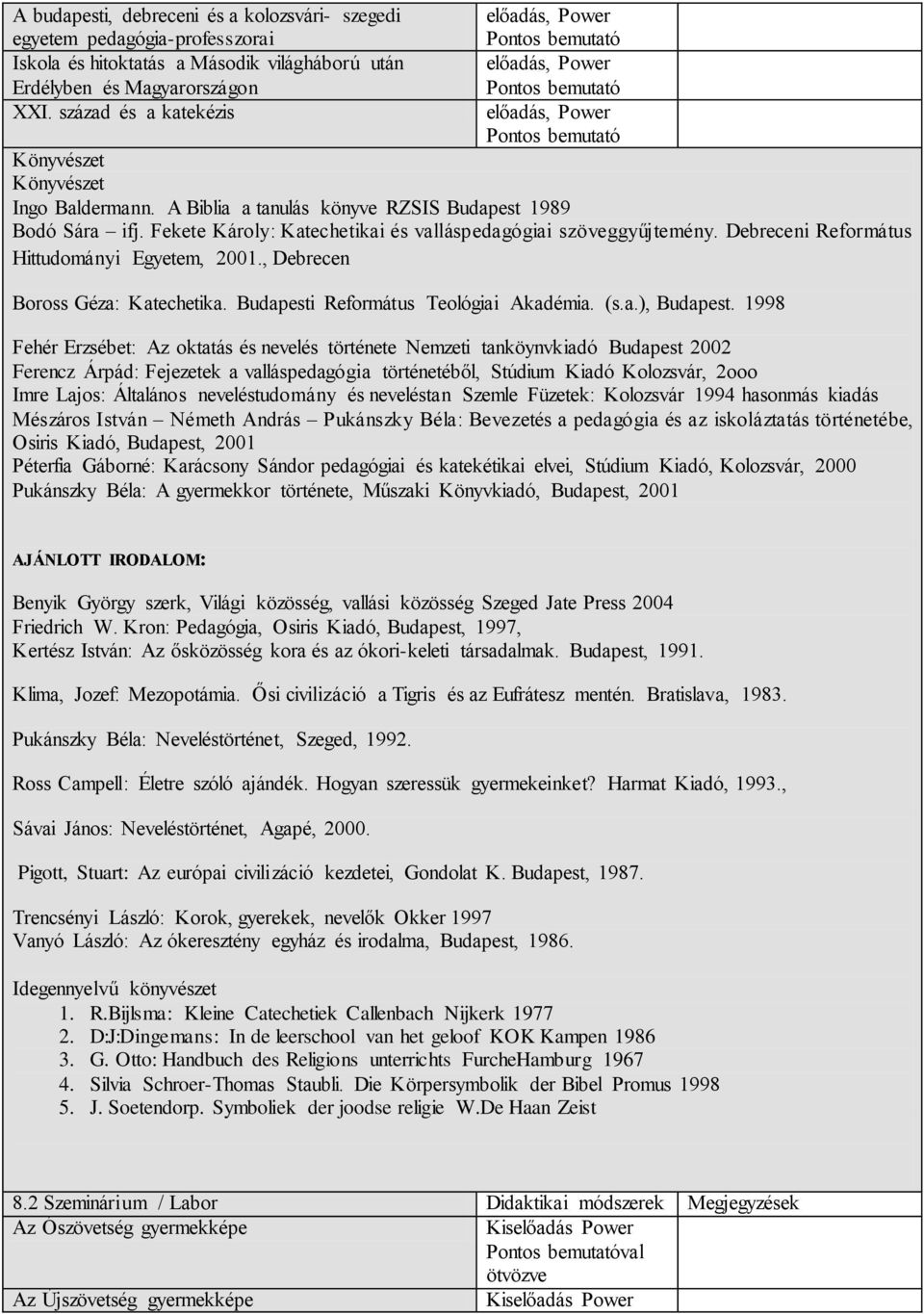 Debreceni Református Hittudományi Egyetem, 2001., Debrecen Boross Géza: Katechetika. Budapesti Református Teológiai Akadémia. (s.a.), Budapest.