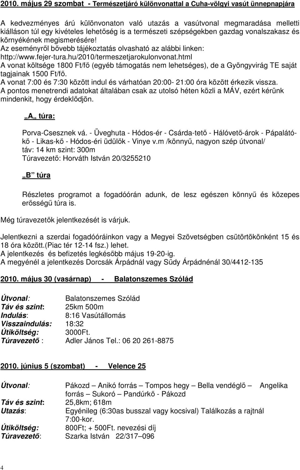 hu/2010/termeszetjarokulonvonat.html A vonat költsége 1800 Ft/fő (egyéb támogatás nem lehetséges), de a Gyöngyvirág TE saját tagjainak 1500 Ft/fő.