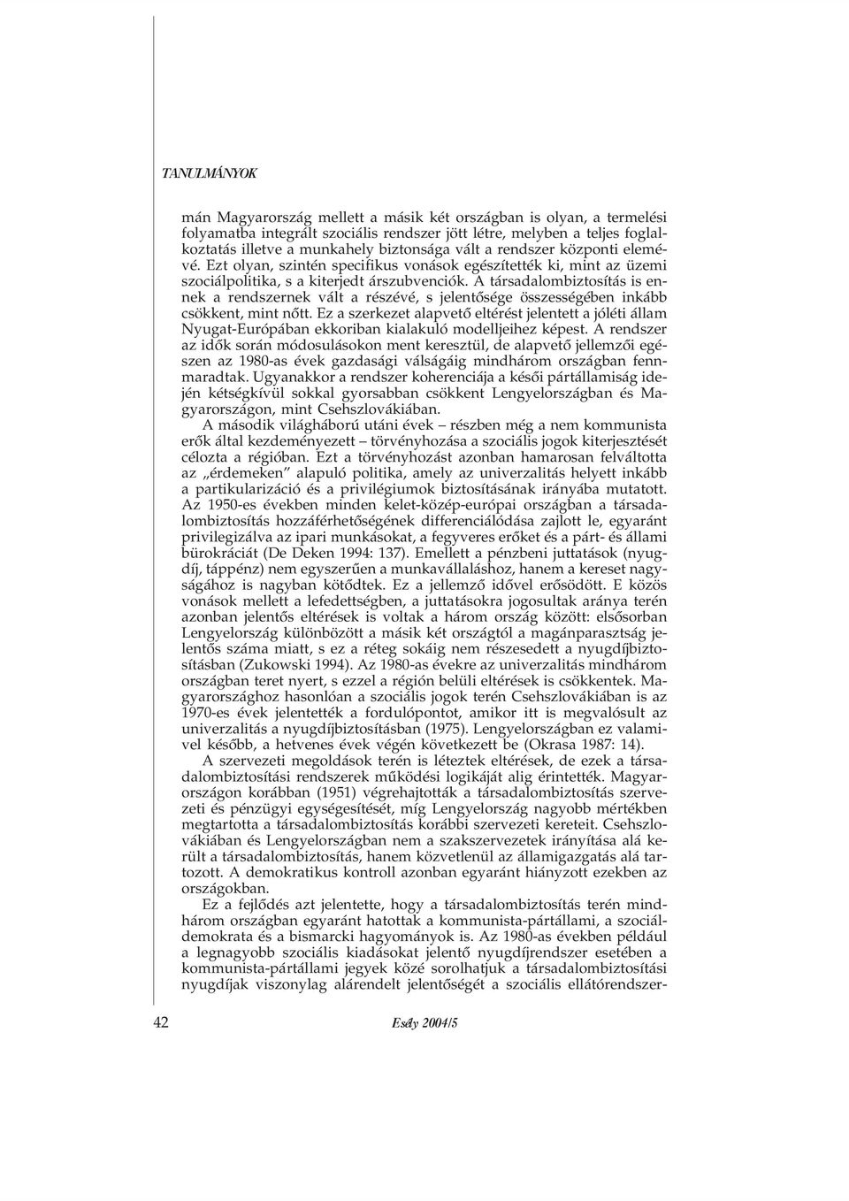 A társadalombiztosítás is ennek a rendszernek vált a részévé, s jelentõsége összességében inkább csökkent, mint nõtt.
