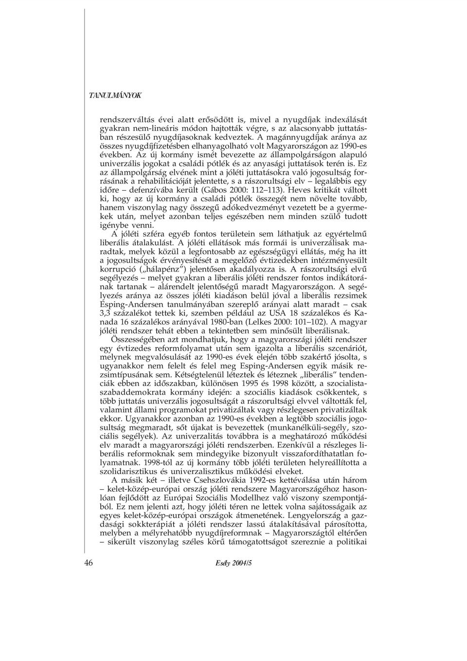 Az új kormány ismét bevezette az állampolgárságon alapuló univerzális jogokat a családi pótlék és az anyasági juttatások terén is.