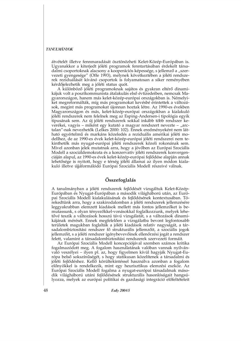 jóléti rendszerek reziduálását kívánó csoportok is folyamatosan a siker reményében kérdõjelezhetik meg a jóléti status quót.