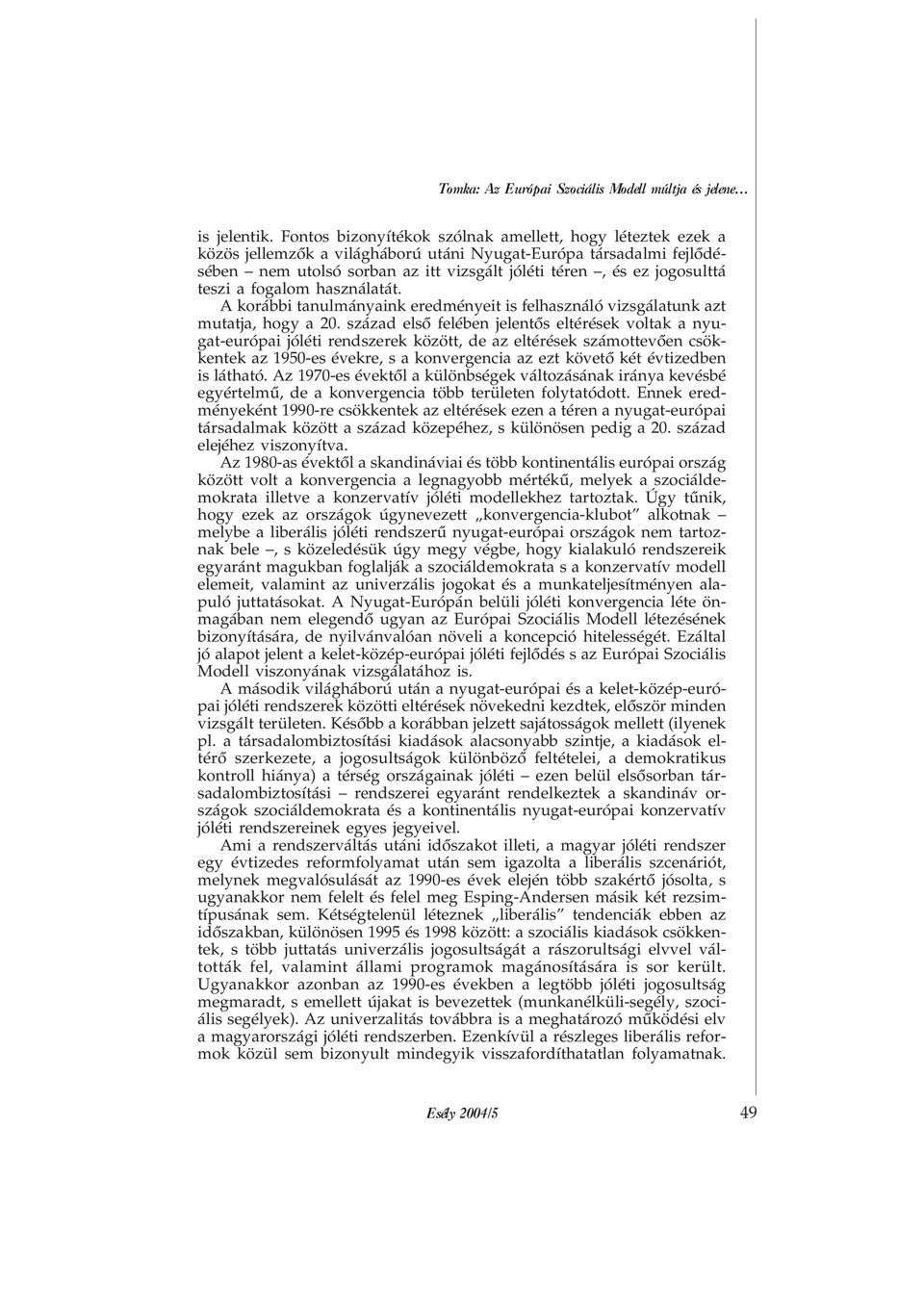 teszi a fogalom használatát. A korábbi tanulmányaink eredményeit is felhasználó vizsgálatunk azt mutatja, hogy a 20.