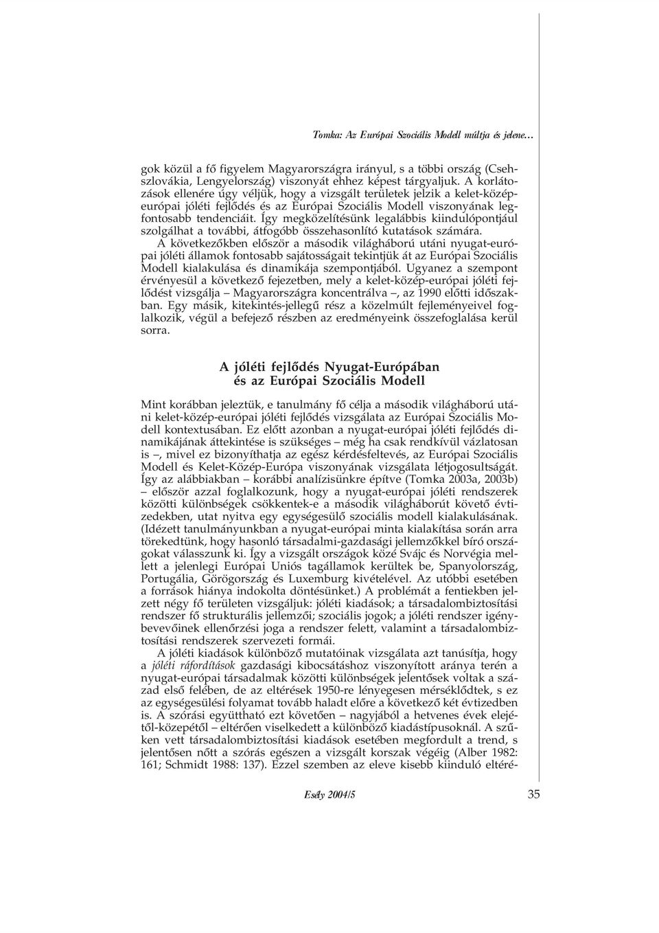 Így megközelítésünk legalábbis kiindulópontjául szolgálhat a további, átfogóbb összehasonlító kutatások számára.