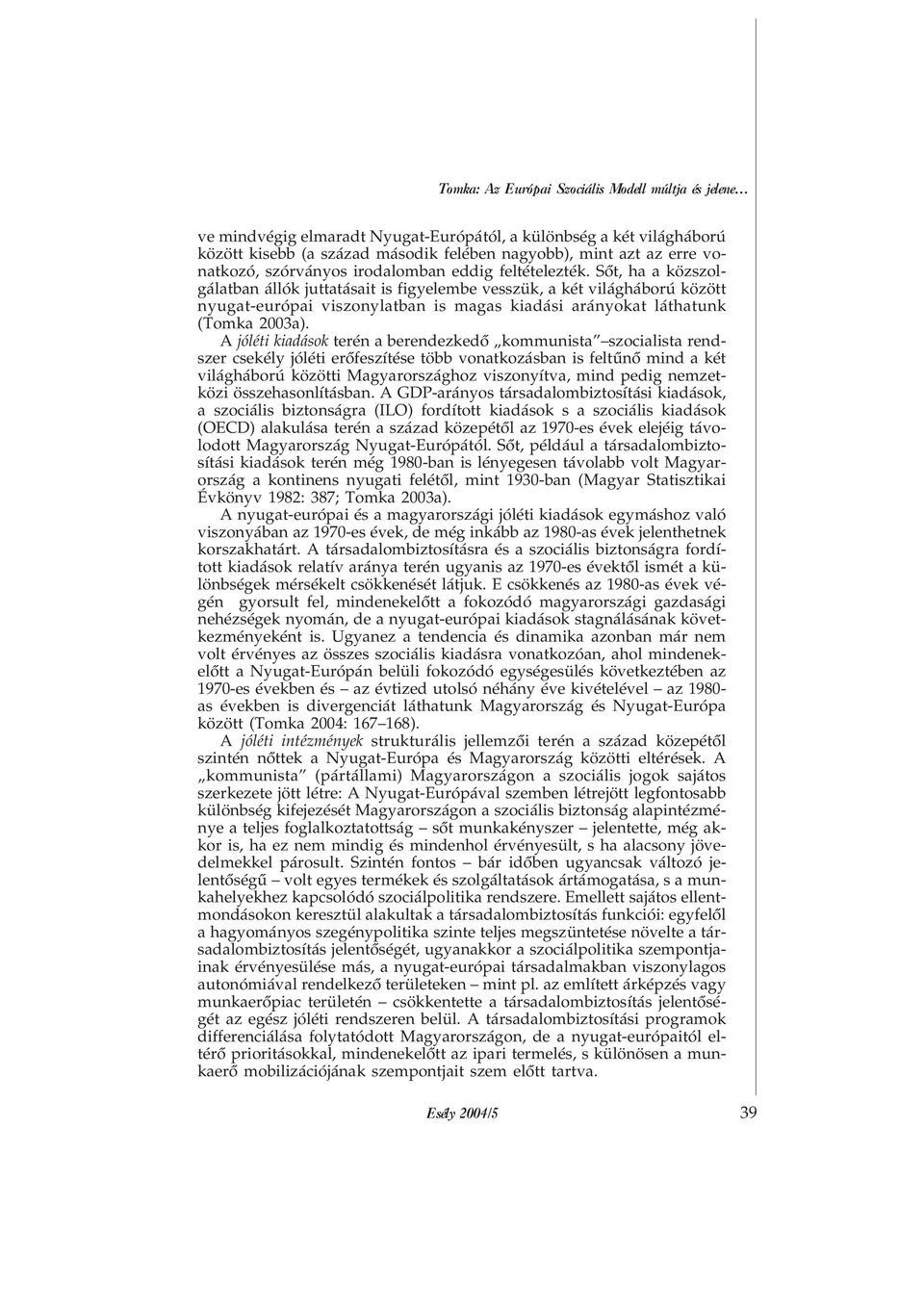 Sõt, ha a közszolgálatban állók juttatásait is figyelembe vesszük, a két világháború között nyugat-európai viszonylatban is magas kiadási arányokat láthatunk (Tomka 2003a).