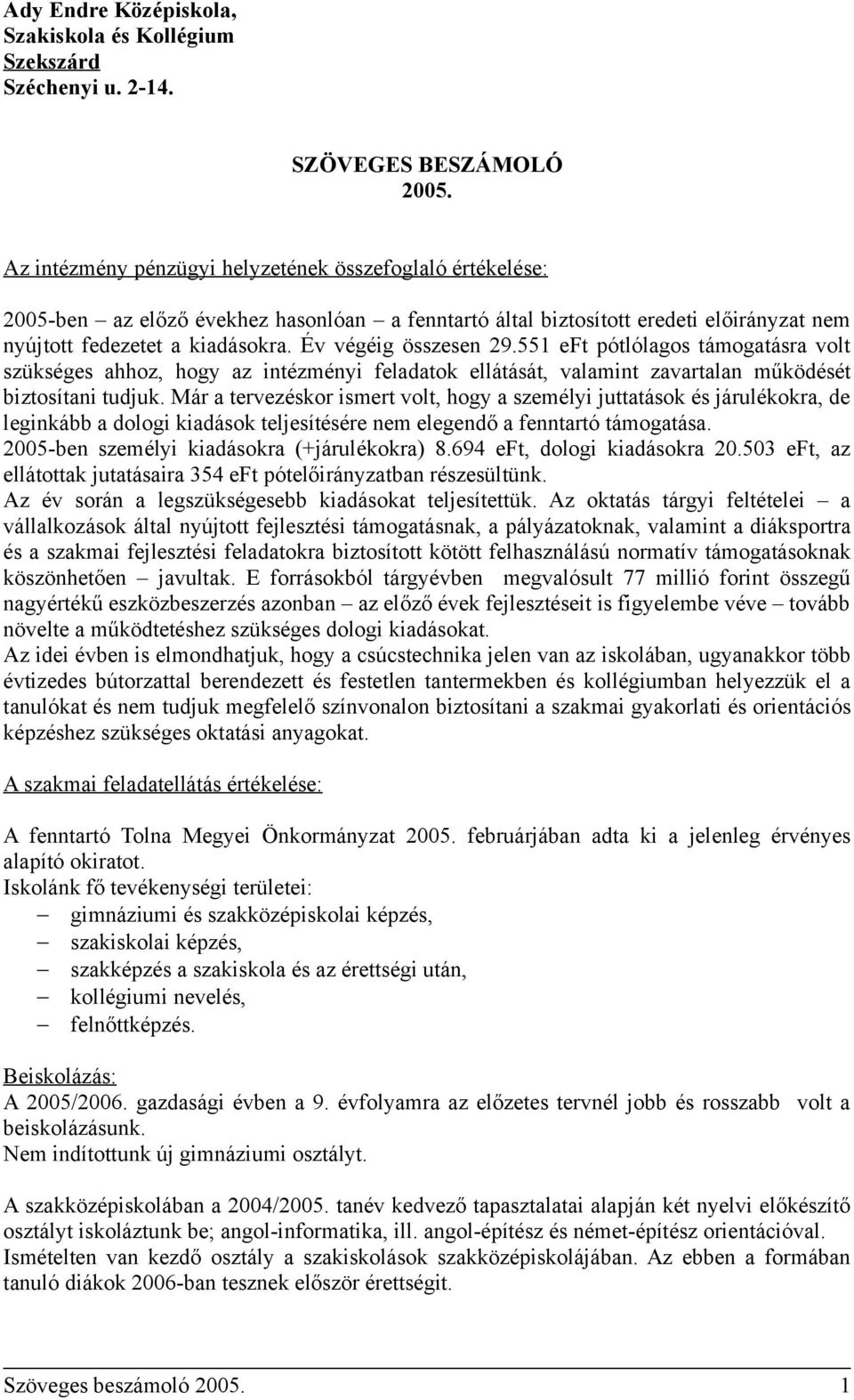 Év végéig összesen 29.551 eft pótlólagos támogatásra volt szükséges ahhoz, hogy az intézményi feladatok ellátását, valamint zavartalan működését biztosítani tudjuk.