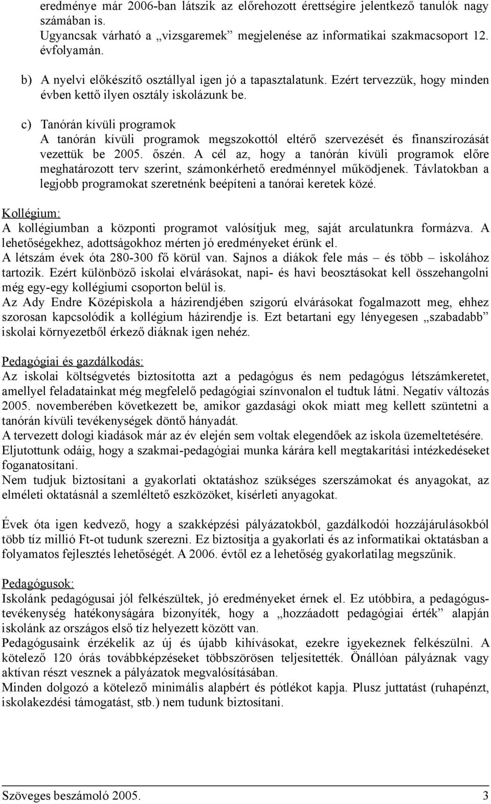 c) Tanórán kívüli programok A tanórán kívüli programok megszokottól eltérő szervezését és finanszírozását vezettük be 2005. őszén.