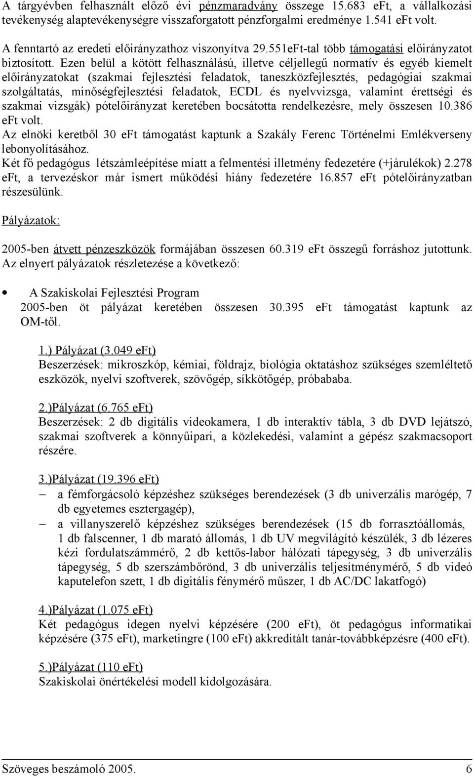 Ezen belül a kötött felhasználású, illetve céljellegű normatív és egyéb kiemelt előirányzatokat (szakmai fejlesztési feladatok, taneszközfejlesztés, pedagógiai szakmai szolgáltatás,