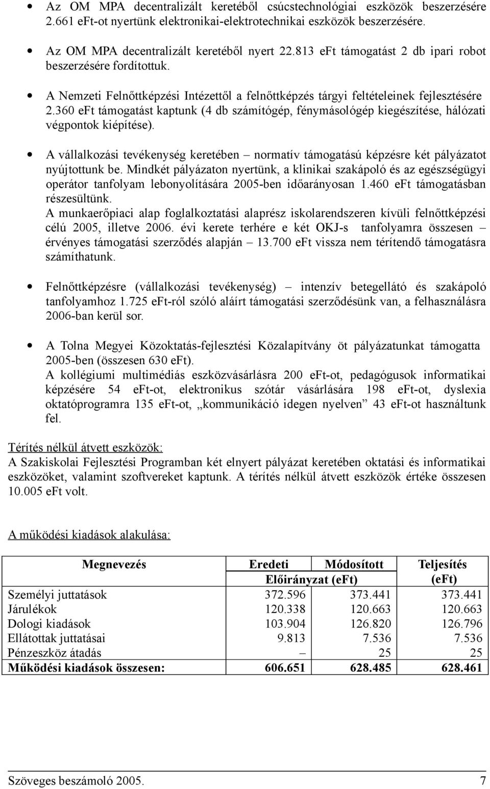360 eft támogatást kaptunk (4 db számítógép, fénymásológép kiegészítése, hálózati végpontok kiépítése). A vállalkozási tevékenység keretében normatív támogatású képzésre két pályázatot nyújtottunk be.