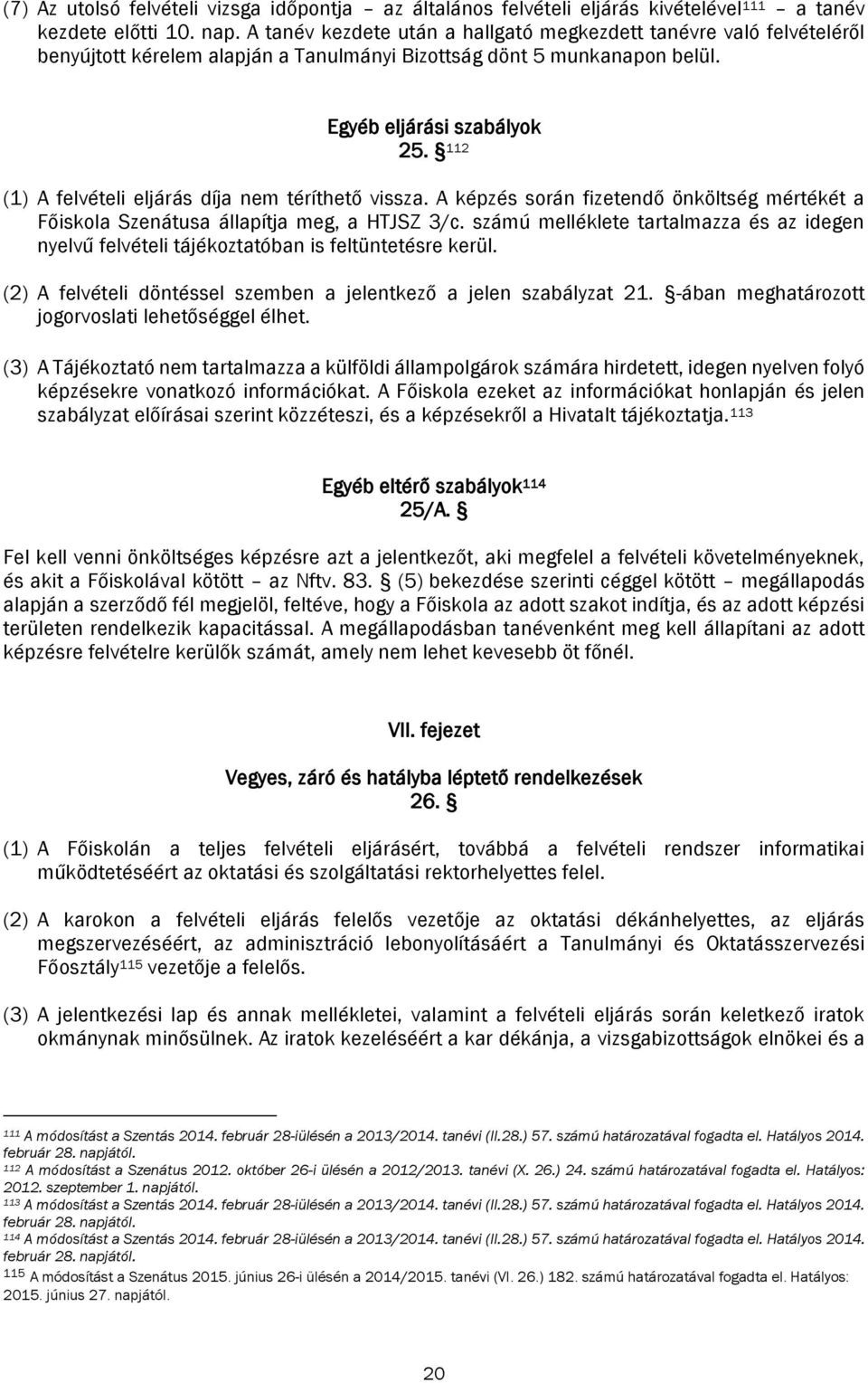 112 (1) A felvételi eljárás díja nem téríthető vissza. A képzés során fizetendő önköltség mértékét a Főiskola Szenátusa állapítja meg, a HTJSZ 3/c.