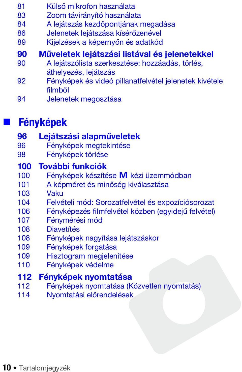96 Lejátszási alapműveletek 96 Fényképek megtekintése 98 Fényképek törlése 100 További funkciók 100 Fényképek készítése y kézi üzemmódban 101 A képméret és minőség kiválasztása 103 Vaku 104 Felvételi