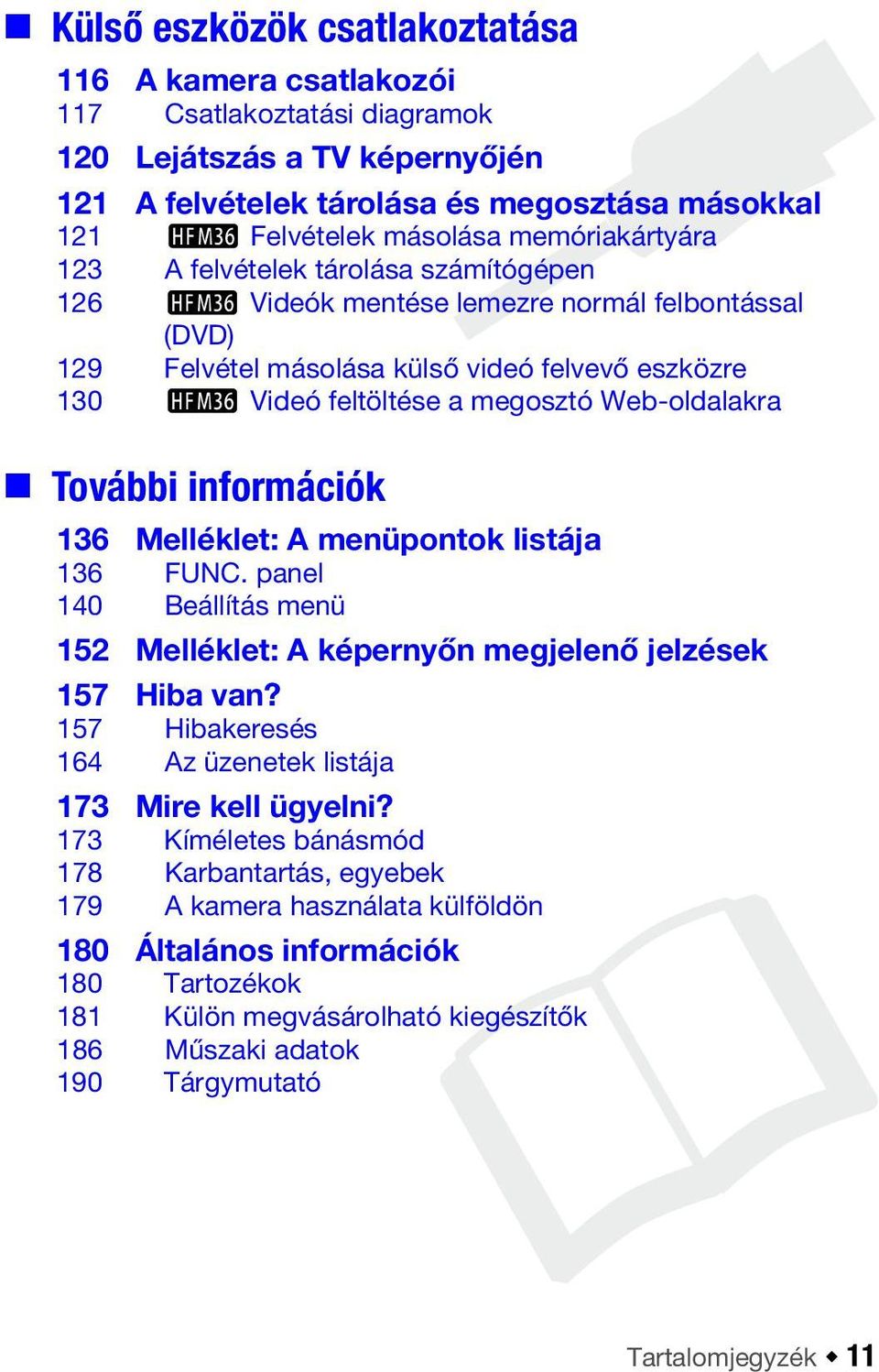 Web-oldalakra További információk 136 Melléklet: A menüpontok listája 136 FUNC. panel 140 Beállítás menü 152 Melléklet: A képernyőn megjelenő jelzések 157 Hiba van?