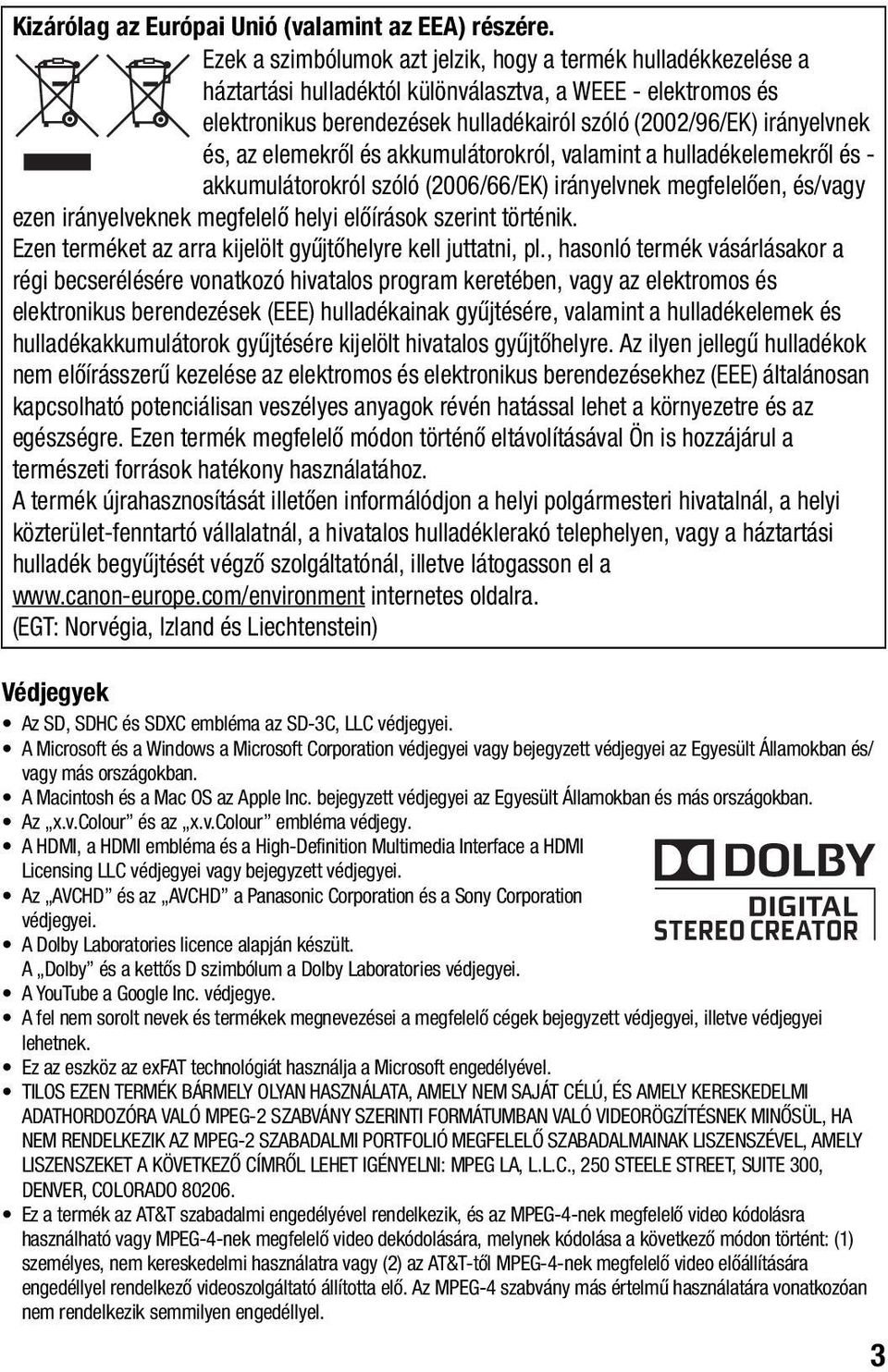 és, az elemekről és akkumulátorokról, valamint a hulladékelemekről és - akkumulátorokról szóló (2006/66/EK) irányelvnek megfelelően, és/vagy ezen irányelveknek megfelelő helyi előírások szerint