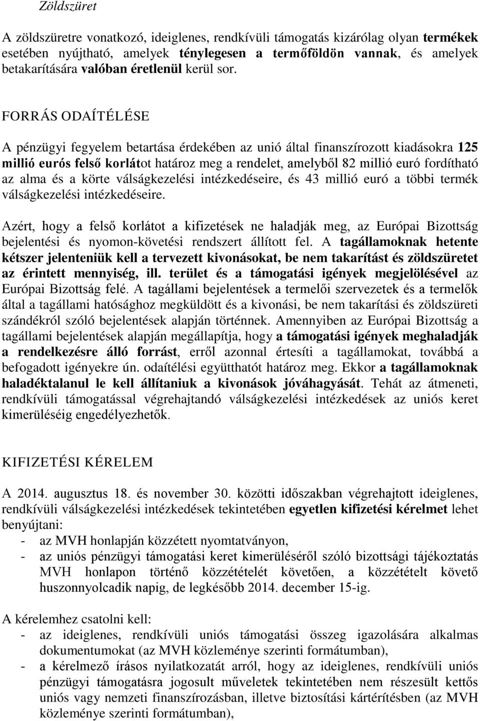 FORRÁS ODAÍTÉLÉSE A pénzügyi fegyelem betartása érdekében az unió által finanszírozott kiadásokra 125 millió eurós felső korlátot határoz meg a rendelet, amelyből 82 millió euró fordítható az alma és