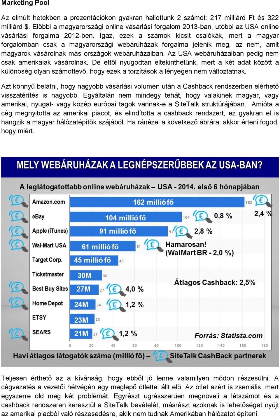 Igaz, ezek a számok kicsit csalókák, mert a magyar forgalomban csak a magyarországi webáruházak forgalma jelenik meg, az nem, amit magyarok vásárolnak más országok webáruházaiban.