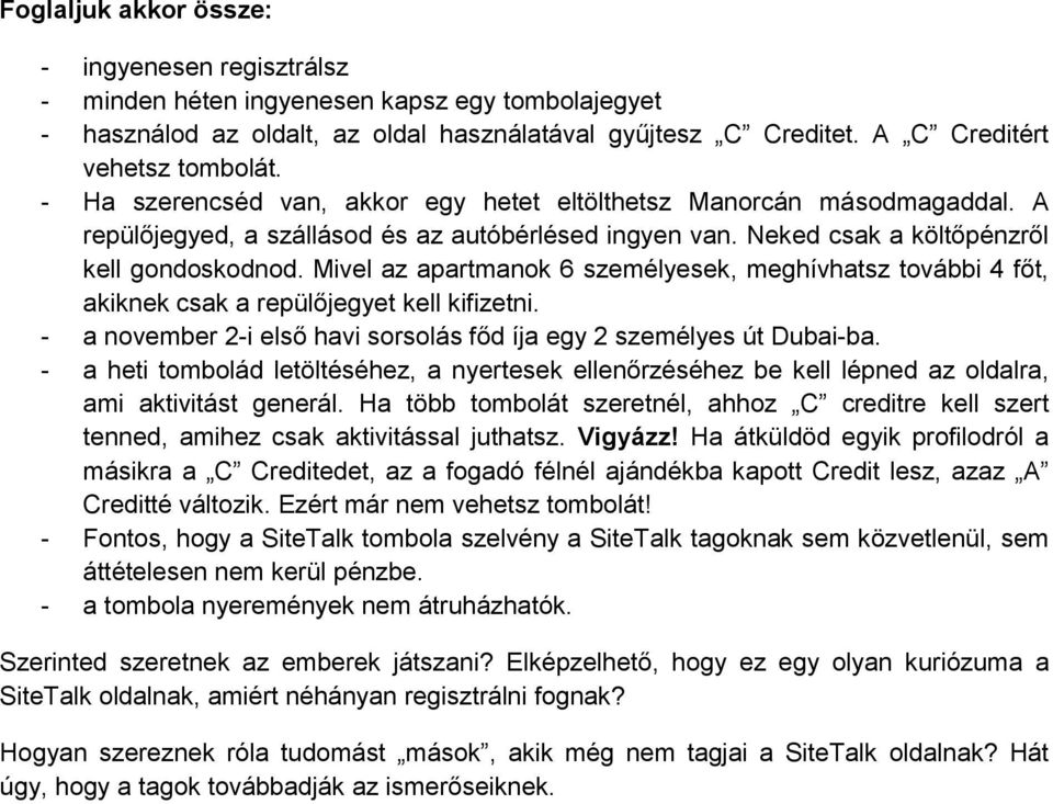 Mivel az apartmanok 6 személyesek, meghívhatsz további 4 főt, akiknek csak a repülőjegyet kell kifizetni. - a november 2-i első havi sorsolás főd íja egy 2 személyes út Dubai-ba.