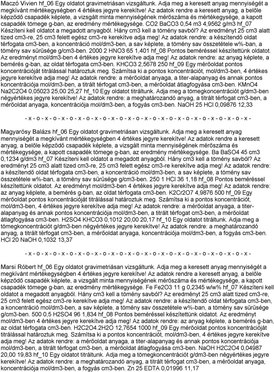 Az adatok rendre: a készítendő oldat térfogata cm3-ben, a koncentráció mol/dm3-ben, a sav képlete, a tömény sav összetétele w%-ban, a tömény sav sűrűsége g/cm3-ben.