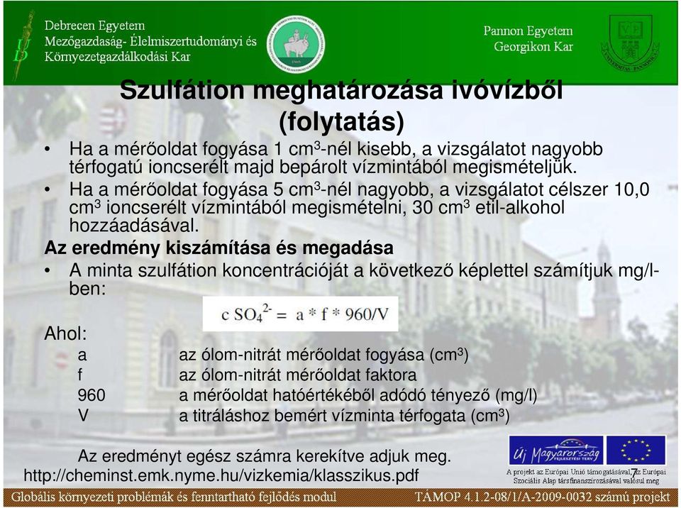 Az eredmény kiszámítása és megadása A minta szulfátion koncentrációját a következı képlettel számítjuk mg/lben: Ahol: a az ólom-nitrát mérıoldat fogyása (cm 3 ) f az ólom-nitrát